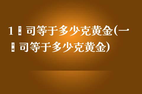 1盎司等于多少克黄金(一盎司等于多少克黄金)_https://www.liuyiidc.com_国际期货_第1张