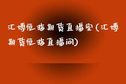 汇博恒指期货直播室(汇博期货恒指直播间)_https://www.liuyiidc.com_期货理财_第1张