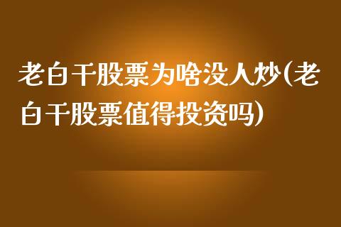 老白干股票为啥没人炒(老白干股票值得投资吗)