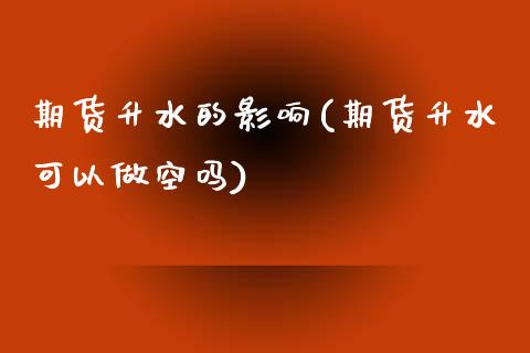 期货升水的影响(期货升水可以做空吗)_https://www.liuyiidc.com_财经要闻_第1张