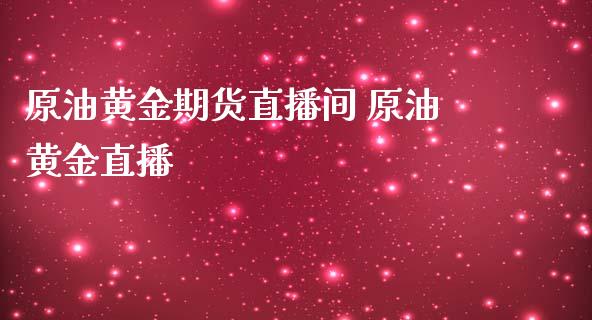 原油黄金期货直播间 原油黄金直播_https://www.liuyiidc.com_原油直播室_第1张