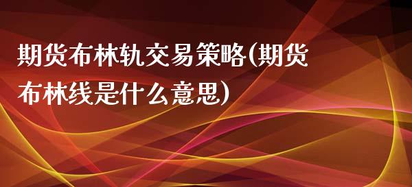 期货布林轨交易策略(期货布林线是什么意思)_https://www.liuyiidc.com_国际期货_第1张