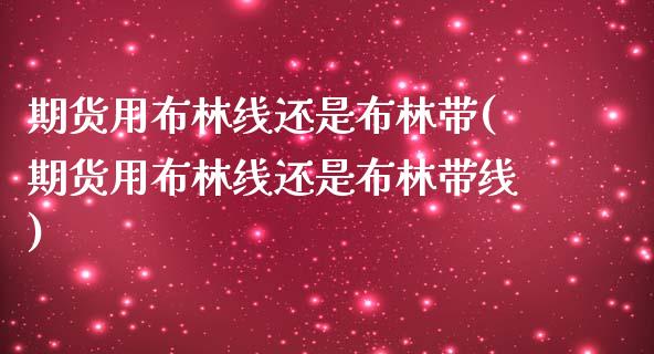 期货用布林线还是布林带(期货用布林线还是布林带线)_https://www.liuyiidc.com_期货软件_第1张