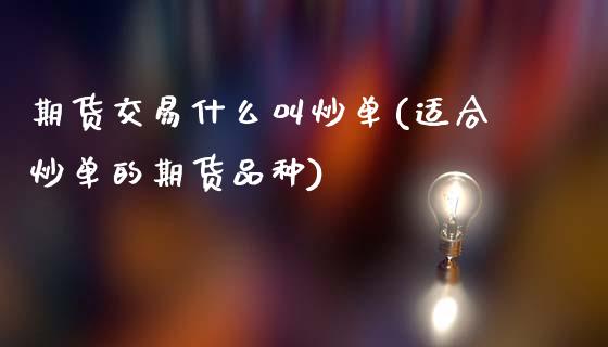 期货交易什么叫炒单(适合炒单的期货品种)_https://www.liuyiidc.com_国际期货_第1张