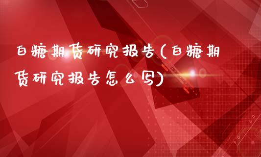 白糖期货研究报告(白糖期货研究报告怎么写)_https://www.liuyiidc.com_理财品种_第1张