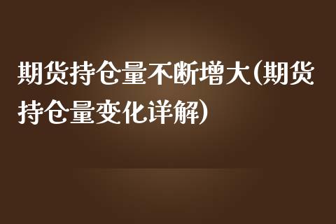 期货持仓量不断增大(期货持仓量变化详解)_https://www.liuyiidc.com_期货直播_第1张