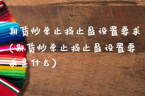 期货炒单止损止盈设置要求(期货炒单止损止盈设置要求是什么)_https://www.liuyiidc.com_期货品种_第1张