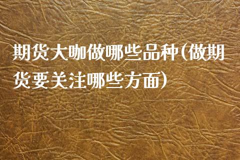 期货大咖做哪些品种(做期货要哪些方面)_https://www.liuyiidc.com_理财百科_第1张