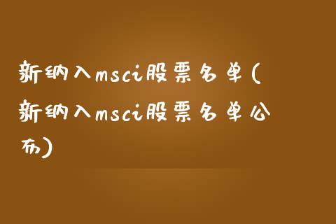 新纳入msci股票名单(新纳入msci股票名单公布)_https://www.liuyiidc.com_股票理财_第1张