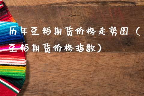 历年豆粕期货走势图（豆粕期货指数）_https://www.liuyiidc.com_期货理财_第1张