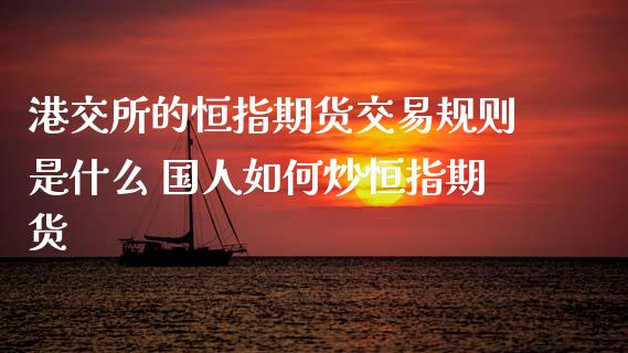 港交所的恒指期货交易规则是什么 国人如何炒恒指期货_https://www.liuyiidc.com_恒生指数_第1张