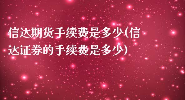 信达期货手续费是多少(信达证券的手续费是多少)_https://www.liuyiidc.com_期货直播_第1张