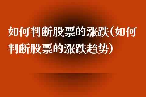 如何判断股票的涨跌(如何判断股票的涨跌趋势)_https://www.liuyiidc.com_股票理财_第1张