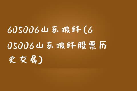 605006山东玻纤(605006山东玻纤股票历史交易)_https://www.liuyiidc.com_期货知识_第1张