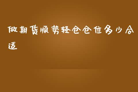 做期货顺势轻仓仓位多少合适_https://www.liuyiidc.com_期货交易所_第1张