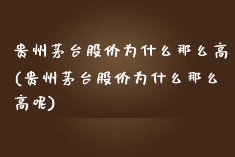 贵州茅台股价为什么那么高(贵州茅台股价为什么那么高呢)_https://www.liuyiidc.com_股票理财_第1张