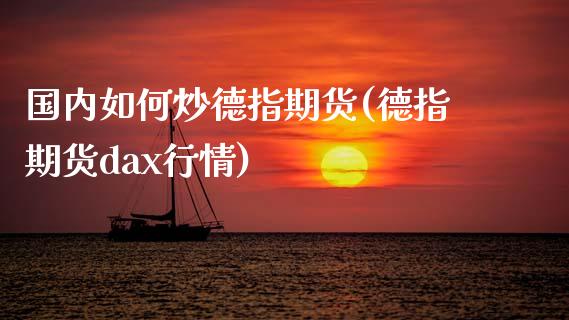 国内如何炒德指期货(德指期货dax行情)_https://www.liuyiidc.com_期货理财_第1张