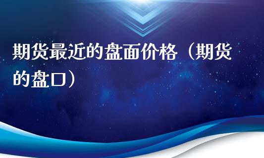 期货最近的盘面（期货的）_https://www.liuyiidc.com_期货理财_第1张