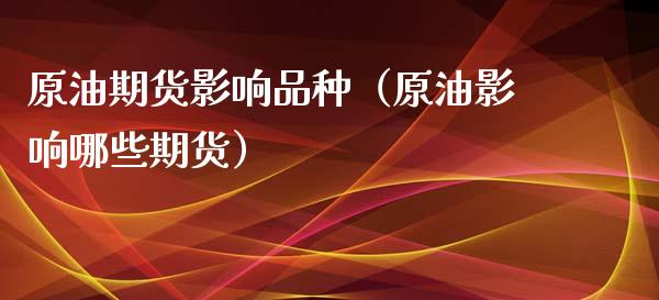 原油期货影响品种（原油影响哪些期货）_https://www.liuyiidc.com_期货直播_第1张