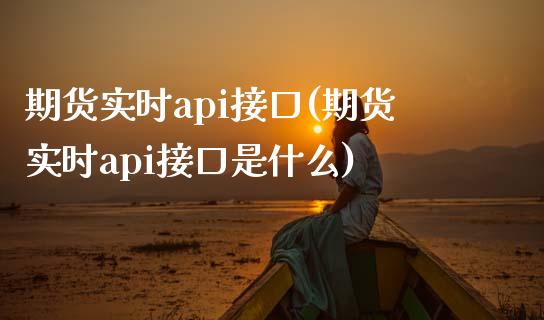 期货实时api接口(期货实时api接口是什么)_https://www.liuyiidc.com_基金理财_第1张