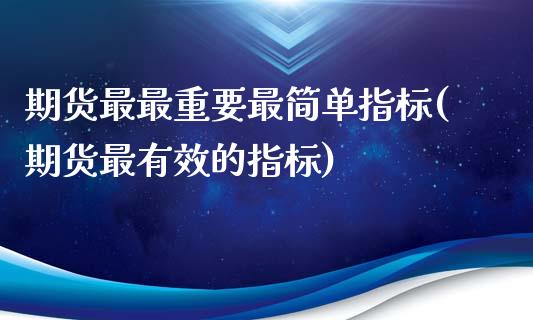 期货最最重要最简单指标(期货最有效的指标)_https://www.liuyiidc.com_财经要闻_第1张