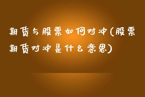 期货与股票如何对冲(股票期货对冲是什么意思)_https://www.liuyiidc.com_国际期货_第1张