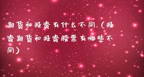 期货和投资有什么不同（投资期货和投资股票有哪些不同）_https://www.liuyiidc.com_原油直播室_第1张