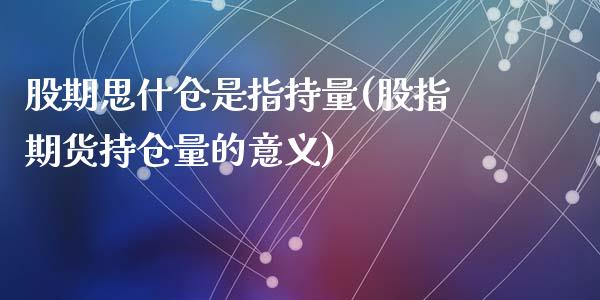 股期思什仓是指持量(股指期货持仓量的意义)_https://www.liuyiidc.com_国际期货_第1张