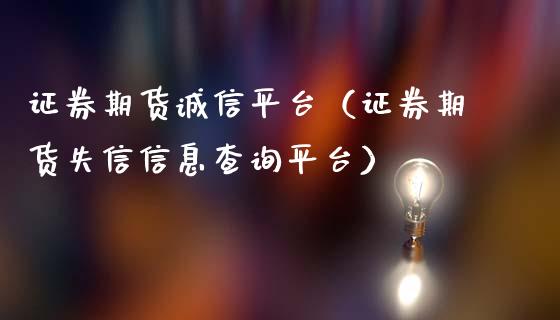 证券期货诚信平台（证券期货失信查询平台）_https://www.liuyiidc.com_基金理财_第1张