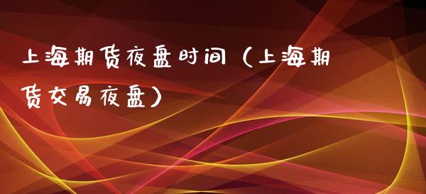 上海期货夜盘时间（上海期货交易夜盘）_https://www.liuyiidc.com_期货行情_第1张