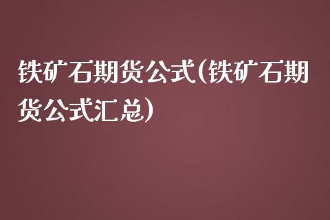 铁矿石期货公式(铁矿石期货公式汇总)_https://www.liuyiidc.com_财经要闻_第1张