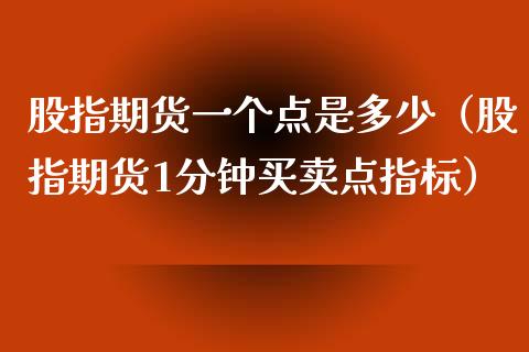 股指期货一个点是多少（股指期货1分钟买卖点指标）_https://www.liuyiidc.com_股票理财_第1张