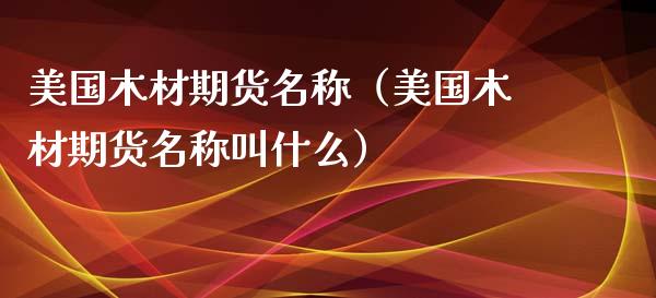 美国木材期货（美国木材期货叫什么）_https://www.liuyiidc.com_原油直播室_第1张