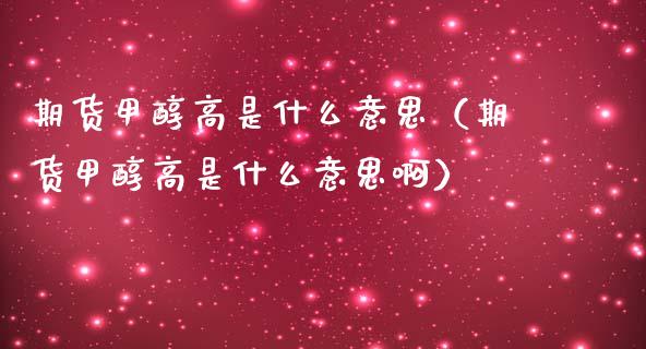 期货甲醇高是什么意思（期货甲醇高是什么意思啊）_https://www.liuyiidc.com_恒生指数_第1张