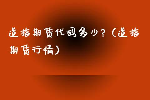 道指期货代码多少?（道指期货行情）_https://www.liuyiidc.com_期货理财_第1张