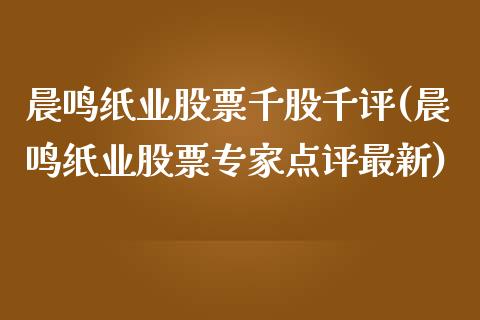 晨鸣纸业股票千股千评(晨鸣纸业股票专家点评最新)_https://www.liuyiidc.com_期货理财_第1张