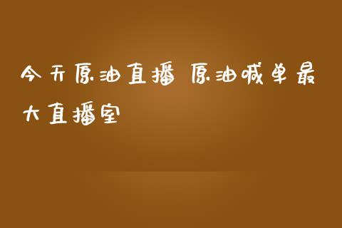 今天原油直播 原油喊单最大直播室_https://www.liuyiidc.com_原油直播室_第1张