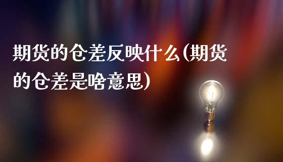 期货的仓差反映什么(期货的仓差是啥意思)_https://www.liuyiidc.com_国际期货_第1张