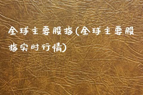 全球主要股指(全球主要股指实时行情)_https://www.liuyiidc.com_股票理财_第1张