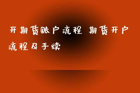 开期货账户流程 期货流程及手续_https://www.liuyiidc.com_期货理财_第1张