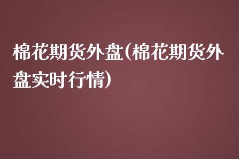 棉花期货外盘(棉花期货外盘实时行情)_https://www.liuyiidc.com_期货知识_第1张