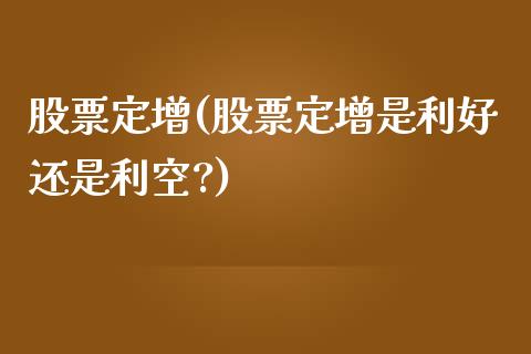 股票定增(股票定增是利好还是利空?)_https://www.liuyiidc.com_股票理财_第1张