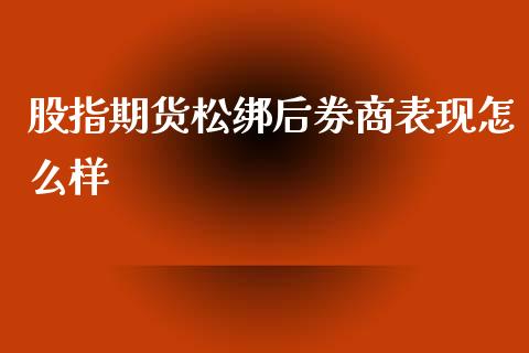 股指期货松绑后券商表现怎么样_https://www.liuyiidc.com_基金理财_第1张