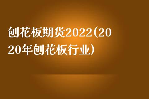 刨花板期货2022(2020年刨花板行业)_https://www.liuyiidc.com_恒生指数_第1张