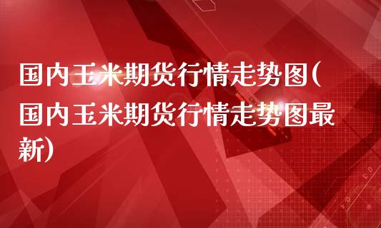 国内玉米期货行情走势图(国内玉米期货行情走势图最新)_https://www.liuyiidc.com_财经要闻_第1张