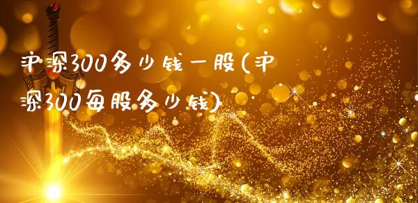 沪深300多少钱一股(沪深300每股多少钱)_https://www.liuyiidc.com_恒生指数_第1张