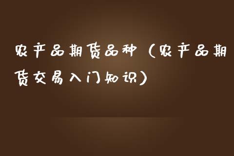 农产品期货品种（农产品期货交易入门知识）_https://www.liuyiidc.com_理财百科_第1张