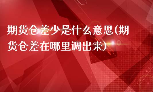 期货仓差少是什么意思(期货仓差在哪里调出来)_https://www.liuyiidc.com_期货理财_第1张