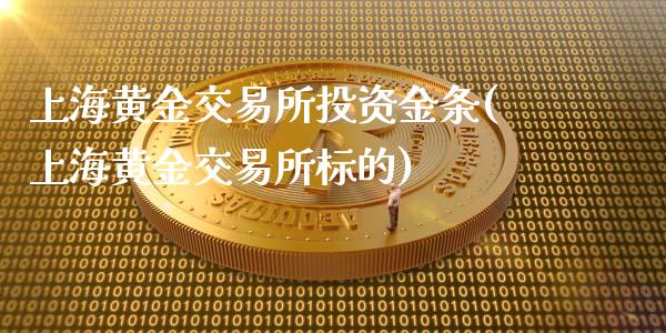 上海黄金交易所投资金条(上海黄金交易所标的)_https://www.liuyiidc.com_期货品种_第1张