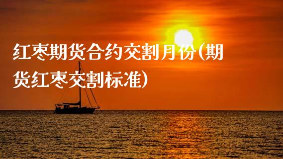 红枣期货合约交割月份(期货红枣交割标准)_https://www.liuyiidc.com_恒生指数_第1张